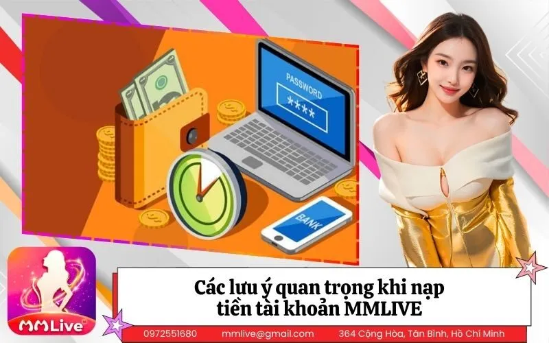Các lưu ý quan trọng khi nạp tiền tài khoản MMLIVE