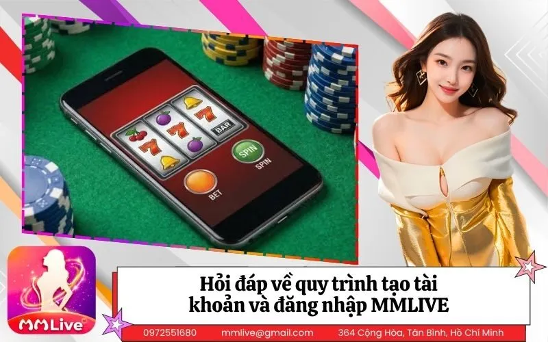 Hỏi đáp về quy trình tạo tài khoản và đăng nhập MMLIVE