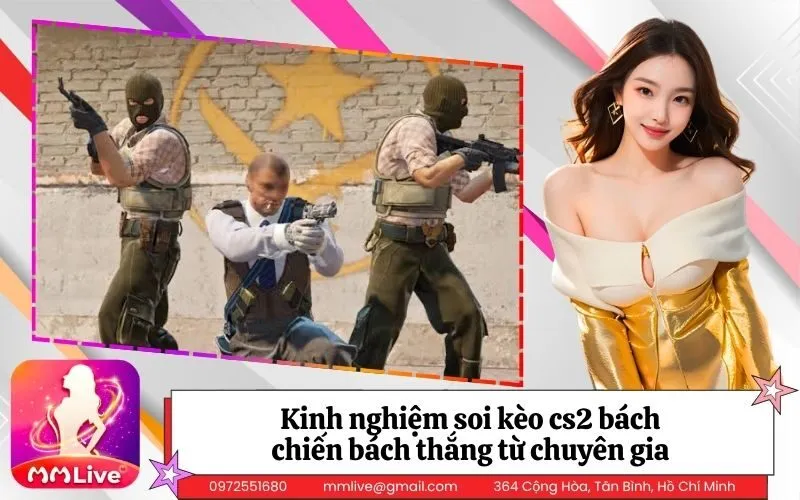 Kinh nghiệm soi kèo cs2 bách chiến bách thắng từ chuyên gia