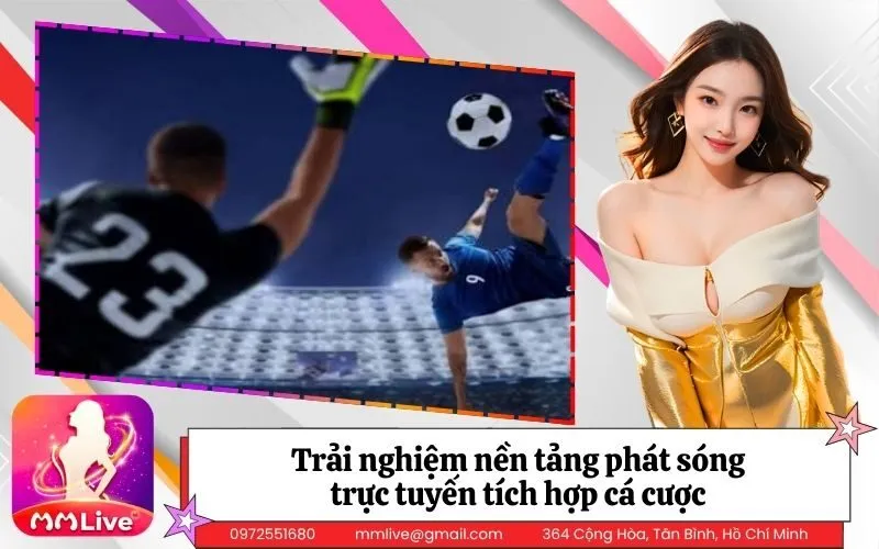 Trải nghiệm nền tảng phát sóng trực tuyến tích hợp cá cược